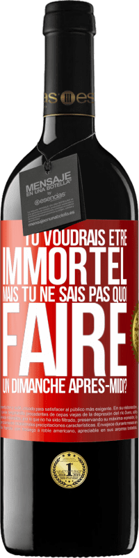 «Tu voudrais être immortel, mais tu ne sais pas quoi faire un dimanche après-midi» Édition RED MBE Réserve