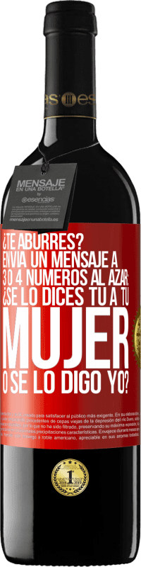 39,95 € Envío gratis | Vino Tinto Edición RED MBE Reserva ¿Te aburres? Envía un mensaje a 3 o 4 números al azar: ¿Se lo dices tú a tu mujer o se lo digo yo? Etiqueta Roja. Etiqueta personalizable Reserva 12 Meses Cosecha 2016 Tempranillo