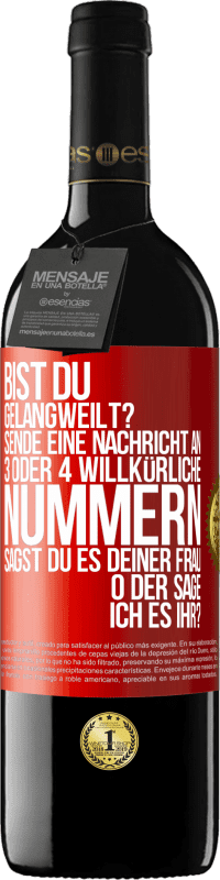 39,95 € Kostenloser Versand | Rotwein RED Ausgabe MBE Reserve Bist du gelangweilt? Sende eine Nachricht an 3 oder 4 willkürliche Nummern: Sagst du es deiner Frau oder sage ich es ihr? Rote Markierung. Anpassbares Etikett Reserve 12 Monate Ernte 2014 Tempranillo