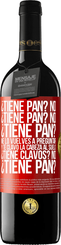 39,95 € Envío gratis | Vino Tinto Edición RED MBE Reserva ¿Tiene pan? No. ¿Tiene pan? No. ¿Tiene pan? Me lo vuelves a preguntar y te clavo la cabeza al suelo. ¿Tiene clavos? No Etiqueta Roja. Etiqueta personalizable Reserva 12 Meses Cosecha 2014 Tempranillo