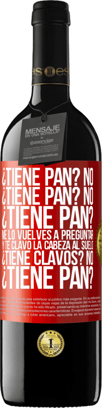 39,95 € Envío gratis | Vino Tinto Edición RED MBE Reserva ¿Tiene pan? No. ¿Tiene pan? No. ¿Tiene pan? Me lo vuelves a preguntar y te clavo la cabeza al suelo. ¿Tiene clavos? No Etiqueta Roja. Etiqueta personalizable Reserva 12 Meses Cosecha 2016 Tempranillo