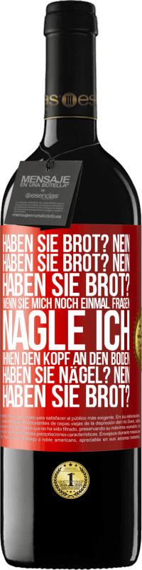 39,95 € Kostenloser Versand | Rotwein RED Ausgabe MBE Reserve Haben Sie Brot? Nein. Haben Sie Brot? Nein. Haben Sie Brot? Wenn Sie mich noch einmal fragen, nagle ich Ihnen den Kopf an den Bo Rote Markierung. Anpassbares Etikett Reserve 12 Monate Ernte 2014 Tempranillo