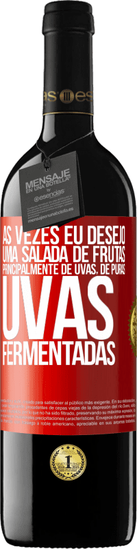 «Às vezes eu desejo uma salada de frutas, principalmente de uvas, de uvas puras fermentadas» Edição RED MBE Reserva