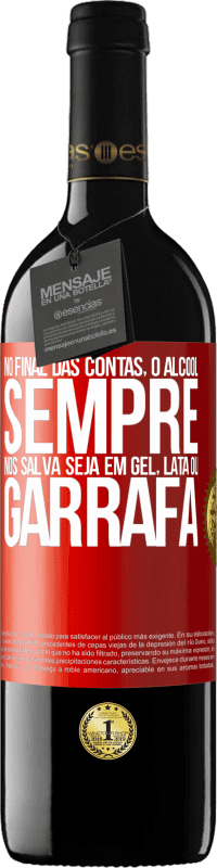 39,95 € | Vinho tinto Edição RED MBE Reserva No final das contas, o álcool sempre nos salva, seja em gel, lata ou garrafa Etiqueta Vermelha. Etiqueta personalizável Reserva 12 Meses Colheita 2015 Tempranillo