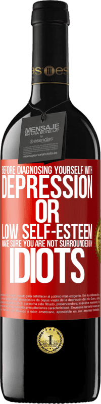 39,95 € | Red Wine RED Edition MBE Reserve Before diagnosing yourself with depression or low self-esteem, make sure you are not surrounded by idiots Red Label. Customizable label Reserve 12 Months Harvest 2014 Tempranillo