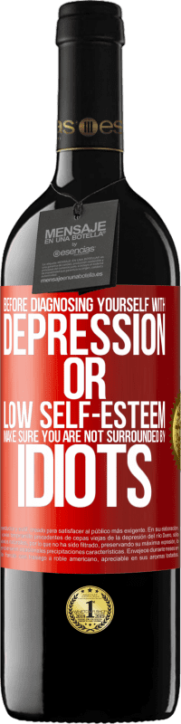 39,95 € | Red Wine RED Edition MBE Reserve Before diagnosing yourself with depression or low self-esteem, make sure you are not surrounded by idiots Red Label. Customizable label Reserve 12 Months Harvest 2015 Tempranillo