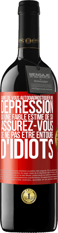 39,95 € | Vin rouge Édition RED MBE Réserve Avant de vous autodiagnostiquer une dépression ou une faible estime de soi, assurez-vous de ne pas être entouré d'idiots Étiquette Rouge. Étiquette personnalisable Réserve 12 Mois Récolte 2016 Tempranillo