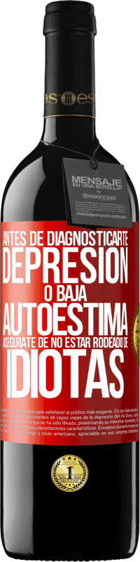 39,95 € | Vino Tinto Edición RED MBE Reserva Antes de diagnosticarte depresión o baja autoestima, asegúrate de no estar rodeado de idiotas Etiqueta Roja. Etiqueta personalizable Reserva 12 Meses Cosecha 2015 Tempranillo