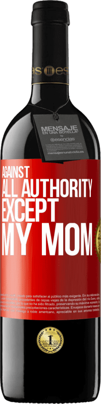 39,95 € | Red Wine RED Edition MBE Reserve Against all authority ... except my mom Red Label. Customizable label Reserve 12 Months Harvest 2014 Tempranillo