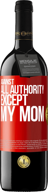39,95 € Free Shipping | Red Wine RED Edition MBE Reserve Against all authority ... except my mom Red Label. Customizable label Reserve 12 Months Harvest 2016 Tempranillo
