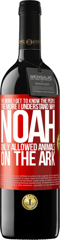 39,95 € Free Shipping | Red Wine RED Edition MBE Reserve The more I get to know the people, the more I understand why Noah only allowed animals on the ark Red Label. Customizable label Reserve 12 Months Harvest 2016 Tempranillo