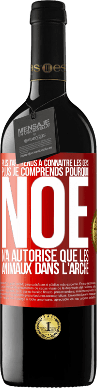 39,95 € | Vin rouge Édition RED MBE Réserve Plus j'apprends à connaître les gens, plus je comprends pourquoi Noé n'a autorisé que les animaux dans l'arche Étiquette Rouge. Étiquette personnalisable Réserve 12 Mois Récolte 2015 Tempranillo