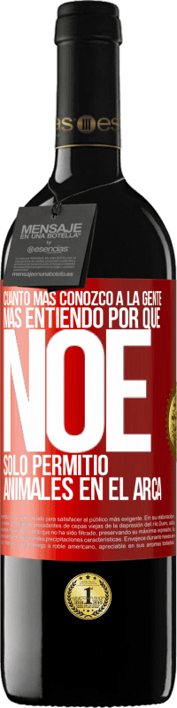 39,95 € Envío gratis | Vino Tinto Edición RED MBE Reserva Cuanto más conozco a la gente, más entiendo por qué Noé solo permitió animales en el arca Etiqueta Roja. Etiqueta personalizable Reserva 12 Meses Cosecha 2016 Tempranillo