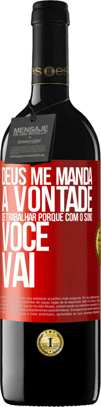 39,95 € Envio grátis | Vinho tinto Edição RED MBE Reserva Deus me manda a vontade de trabalhar porque com o sono voce vai Etiqueta Vermelha. Etiqueta personalizável Reserva 12 Meses Colheita 2016 Tempranillo
