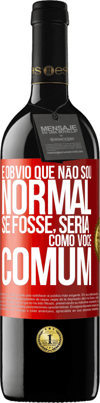 39,95 € | Vinho tinto Edição RED MBE Reserva É obvio que não sou normal, se fosse, seria como você, comum Etiqueta Vermelha. Etiqueta personalizável Reserva 12 Meses Colheita 2015 Tempranillo