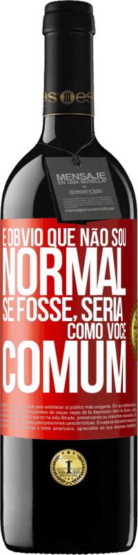 39,95 € Envio grátis | Vinho tinto Edição RED MBE Reserva É obvio que não sou normal, se fosse, seria como você, comum Etiqueta Vermelha. Etiqueta personalizável Reserva 12 Meses Colheita 2016 Tempranillo