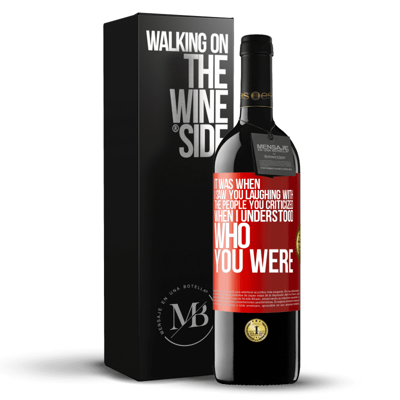 39,95 € Free Shipping | Red Wine RED Edition MBE Reserve It was when I saw you laughing with the people you criticized, when I understood who you were Red Label. Customizable label Reserve 12 Months Harvest 2014 Tempranillo