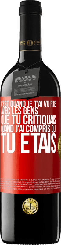 Envoi gratuit | Vin rouge Édition RED MBE Réserve C'est quand je t'ai vu rire avec les gens que tu critiquais, quand j'ai compris qui tu étais Étiquette Rouge. Étiquette personnalisable Réserve 12 Mois Récolte 2014 Tempranillo