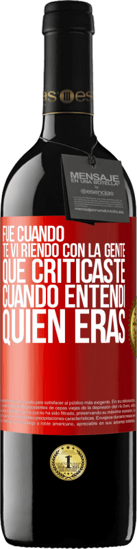 39,95 € | Vino Tinto Edición RED MBE Reserva Fue cuando te vi riendo con la gente que criticaste, cuando entendí quién eras Etiqueta Roja. Etiqueta personalizable Reserva 12 Meses Cosecha 2015 Tempranillo