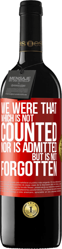 39,95 € | Red Wine RED Edition MBE Reserve We were that which is not counted, nor is admitted, but is not forgotten Red Label. Customizable label Reserve 12 Months Harvest 2016 Tempranillo