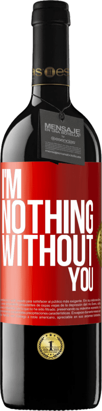 Free Shipping | Red Wine RED Edition MBE Reserve I'm nothing without you Red Label. Customizable label Reserve 12 Months Harvest 2014 Tempranillo