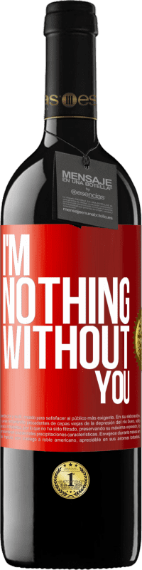 39,95 € Free Shipping | Red Wine RED Edition MBE Reserve I'm nothing without you Red Label. Customizable label Reserve 12 Months Harvest 2016 Tempranillo