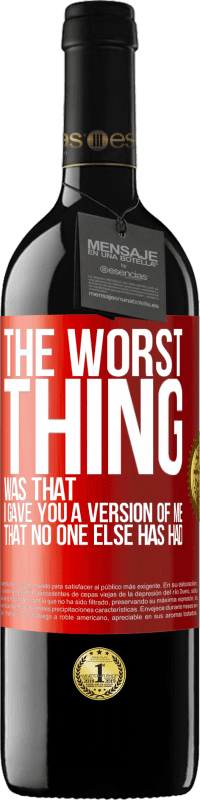 Free Shipping | Red Wine RED Edition MBE Reserve The worst thing was that I gave you a version of me that no one else has had Red Label. Customizable label Reserve 12 Months Harvest 2014 Tempranillo