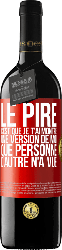 Envoi gratuit | Vin rouge Édition RED MBE Réserve Le pire, c'est que je t'ai montré une version de moi que personne d'autre n'a vue Étiquette Rouge. Étiquette personnalisable Réserve 12 Mois Récolte 2014 Tempranillo