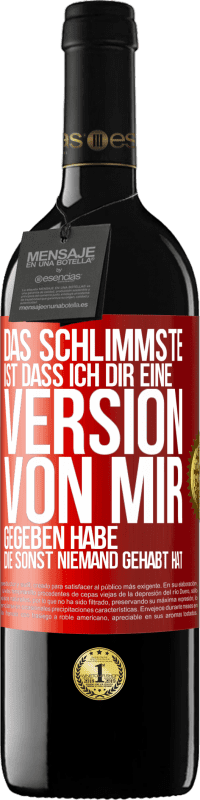 Kostenloser Versand | Rotwein RED Ausgabe MBE Reserve Das Schlimmste ist, dass ich Dir eine Version von mir gegeben habe, die sonst niemand gehabt hat Rote Markierung. Anpassbares Etikett Reserve 12 Monate Ernte 2014 Tempranillo