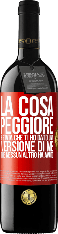 Spedizione Gratuita | Vino rosso Edizione RED MBE Riserva La cosa peggiore è stata che ti ho dato una versione di me che nessun altro ha avuto Etichetta Rossa. Etichetta personalizzabile Riserva 12 Mesi Raccogliere 2014 Tempranillo