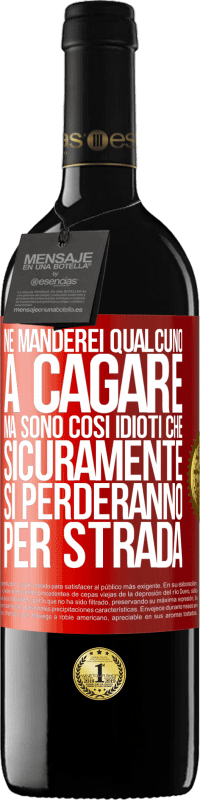 «Ne manderei qualcuno a cagare, ma sono così idioti che sicuramente si perderanno per strada» Edizione RED MBE Riserva