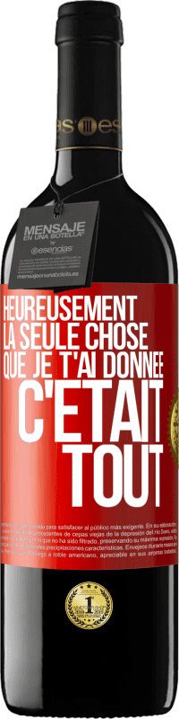 Envoi gratuit | Vin rouge Édition RED MBE Réserve Heureusement, la seule chose que je t'ai donnée c'était tout Étiquette Rouge. Étiquette personnalisable Réserve 12 Mois Récolte 2014 Tempranillo