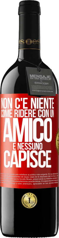 39,95 € | Vino rosso Edizione RED MBE Riserva Non c'è niente come ridere con un amico e nessuno capisce Etichetta Rossa. Etichetta personalizzabile Riserva 12 Mesi Raccogliere 2015 Tempranillo