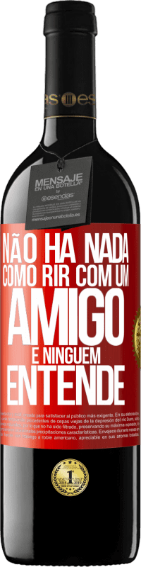 39,95 € Envio grátis | Vinho tinto Edição RED MBE Reserva Não há nada como rir com um amigo e ninguém entende Etiqueta Vermelha. Etiqueta personalizável Reserva 12 Meses Colheita 2016 Tempranillo