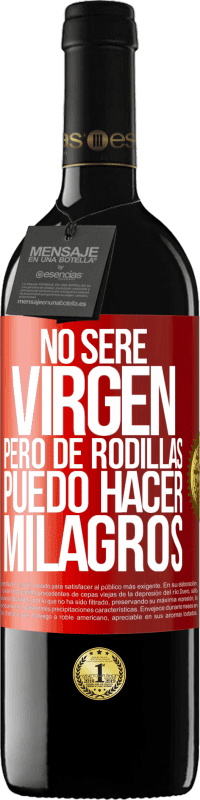 «No seré virgen, pero de rodillas puedo hacer milagros» Edición RED MBE Reserva
