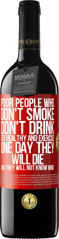 39,95 € | Red Wine RED Edition MBE Reserve Poor people who don't smoke, don't drink, eat healthy and exercise. One day they will die and they will not know what Red Label. Customizable label Reserve 12 Months Harvest 2014 Tempranillo