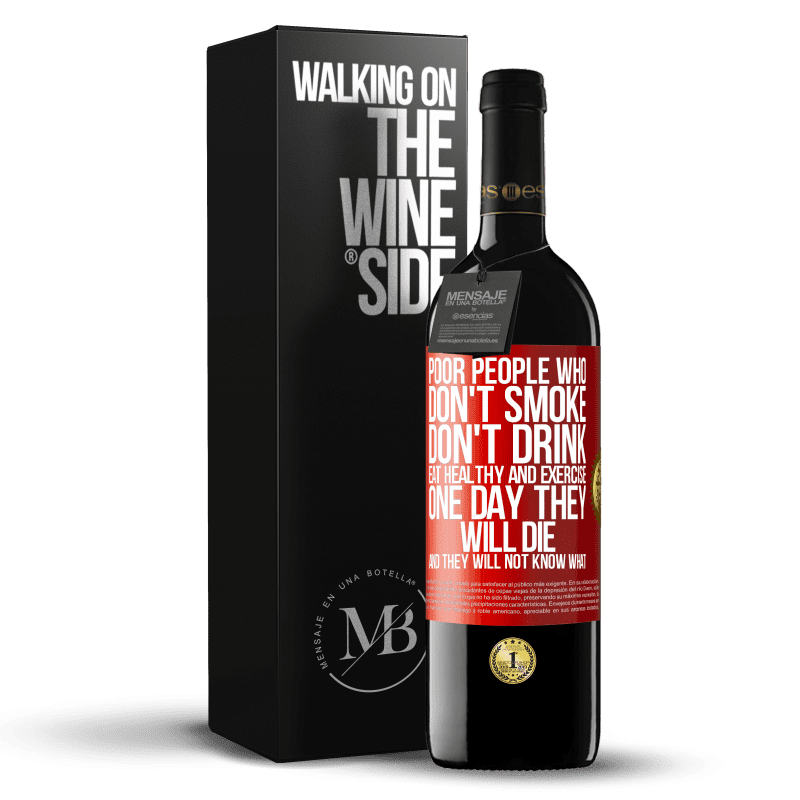 39,95 € Free Shipping | Red Wine RED Edition MBE Reserve Poor people who don't smoke, don't drink, eat healthy and exercise. One day they will die and they will not know what Red Label. Customizable label Reserve 12 Months Harvest 2015 Tempranillo