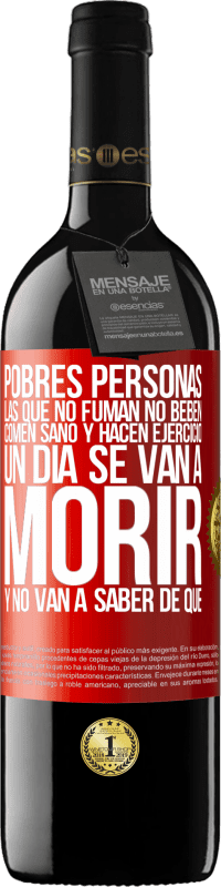 39,95 € Envío gratis | Vino Tinto Edición RED MBE Reserva Pobres personas las que no fuman, no beben, comen sano y hacen ejercicio. Un día se van a morir y no van a saber de qué Etiqueta Roja. Etiqueta personalizable Reserva 12 Meses Cosecha 2016 Tempranillo