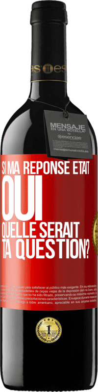 Envoi gratuit | Vin rouge Édition RED MBE Réserve Si ma réponse était Oui, quelle serait ta question? Étiquette Rouge. Étiquette personnalisable Réserve 12 Mois Récolte 2014 Tempranillo