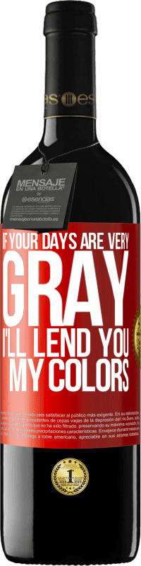 39,95 € | Red Wine RED Edition MBE Reserve If your days are very gray, I'll lend you my colors Red Label. Customizable label Reserve 12 Months Harvest 2016 Tempranillo