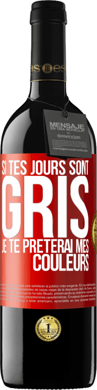 39,95 € | Vin rouge Édition RED MBE Réserve Si tes jours sont gris, je te prêterai mes couleurs Étiquette Rouge. Étiquette personnalisable Réserve 12 Mois Récolte 2016 Tempranillo