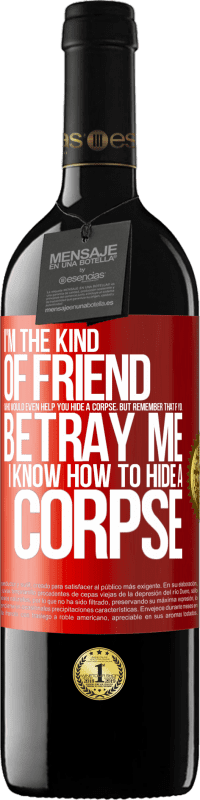 Free Shipping | Red Wine RED Edition MBE Reserve I'm the kind of friend who would even help you hide a corpse, but remember that if you betray me… I know how to hide a corpse Red Label. Customizable label Reserve 12 Months Harvest 2014 Tempranillo