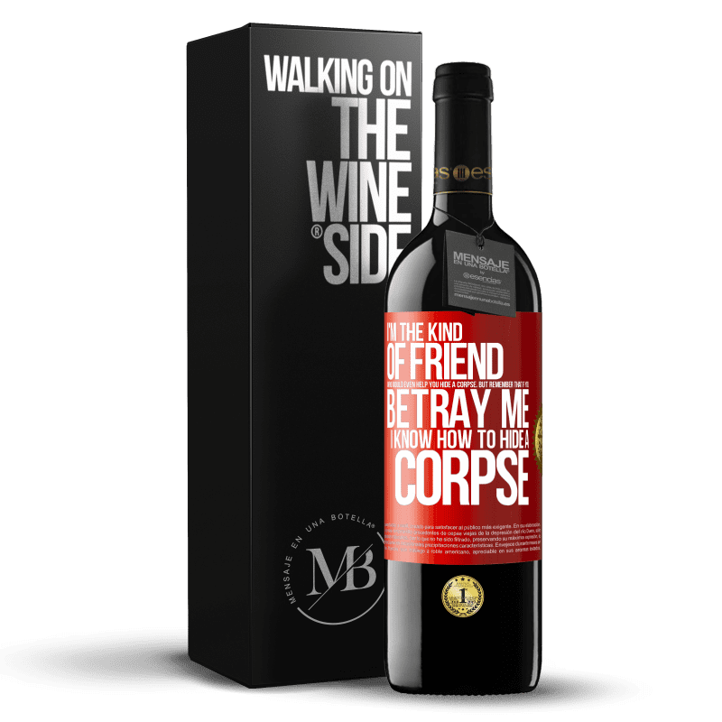 39,95 € Free Shipping | Red Wine RED Edition MBE Reserve I'm the kind of friend who would even help you hide a corpse, but remember that if you betray me… I know how to hide a corpse Red Label. Customizable label Reserve 12 Months Harvest 2014 Tempranillo
