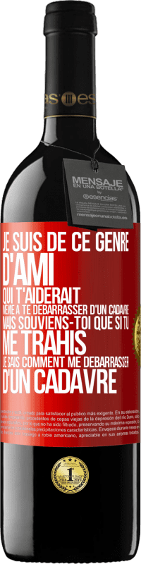 Envoi gratuit | Vin rouge Édition RED MBE Réserve Je suis de ce genre d'ami qui t'aiderait même à te débarrasser d'un cadavre, mais souviens-toi que si tu me trahis… je sais comm Étiquette Rouge. Étiquette personnalisable Réserve 12 Mois Récolte 2014 Tempranillo