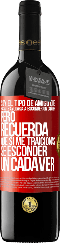 Envío gratis | Vino Tinto Edición RED MBE Reserva Soy el tipo de amigo que hasta te ayudaría a esconder un cadáver, pero recuerda que si me traicionas… sé esconder un cadáver Etiqueta Roja. Etiqueta personalizable Reserva 12 Meses Cosecha 2014 Tempranillo