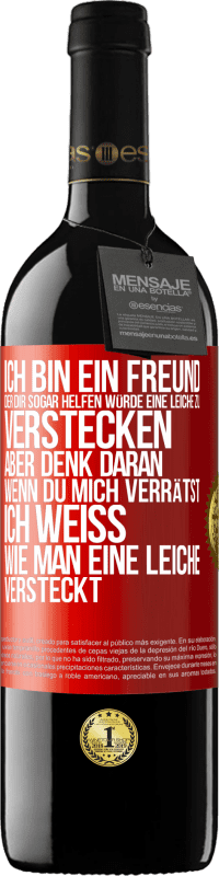 Kostenloser Versand | Rotwein RED Ausgabe MBE Reserve Ich bin ein Freund, der Dir sogar helfen würde, eine Leiche zu verstecken, aber denk daran, wenn du mich verrätst ... Ich weiß, Rote Markierung. Anpassbares Etikett Reserve 12 Monate Ernte 2014 Tempranillo