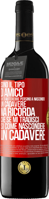 Spedizione Gratuita | Vino rosso Edizione RED MBE Riserva Sono il tipo di amico che ti aiuterebbe persino a nascondere un cadavere, ma ricorda che se mi tradisci ... so come Etichetta Rossa. Etichetta personalizzabile Riserva 12 Mesi Raccogliere 2014 Tempranillo