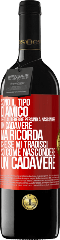 «Sono il tipo di amico che ti aiuterebbe persino a nascondere un cadavere, ma ricorda che se mi tradisci ... so come» Edizione RED MBE Riserva