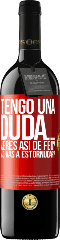 «Tengo una duda… ¿Eres así de feo? ¿O vas a estornudar?» Edición RED MBE Reserva