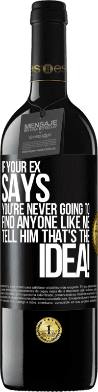 39,95 € Free Shipping | Red Wine RED Edition MBE Reserve If your ex says you're never going to find anyone like me tell him that's the idea! Black Label. Customizable label Reserve 12 Months Harvest 2014 Tempranillo